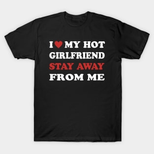 I Love My Hot Girlfriend So Stay Away From Me I Heart My GF T-Shirt